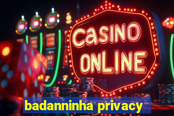 badanninha privacy